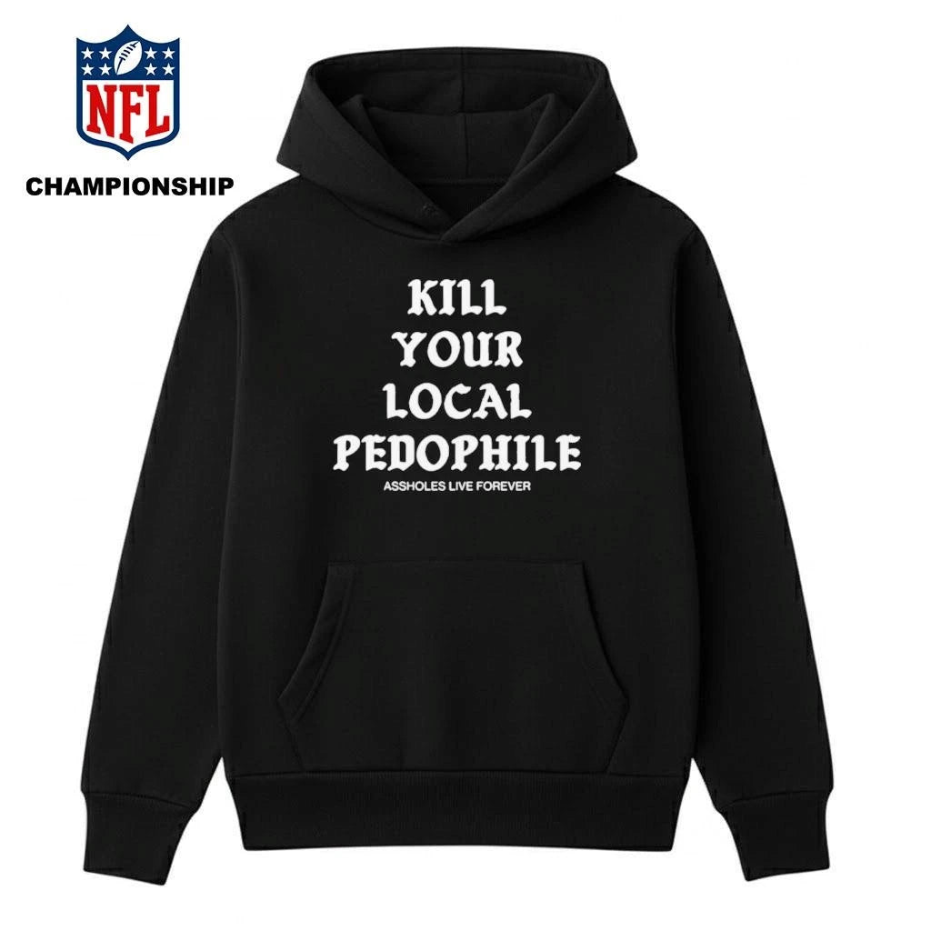 Kill Your Local Pedophile Assholes Live Forever Shirt