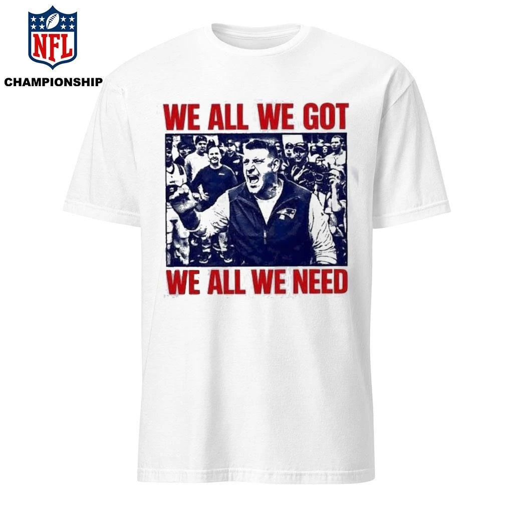 Mike Vrabel We All We Got We All We Need Shirt