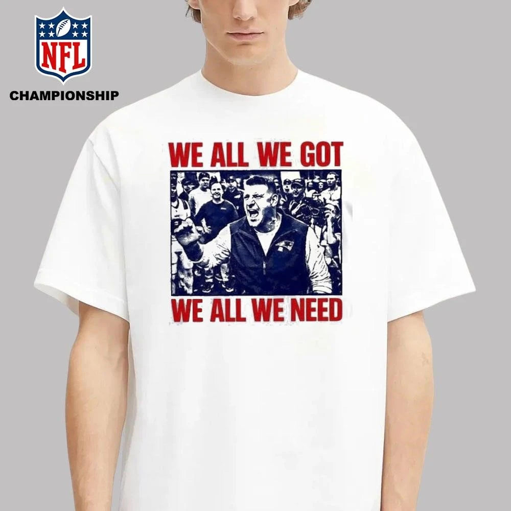 Mike Vrabel We All We Got We All We Need Shirt