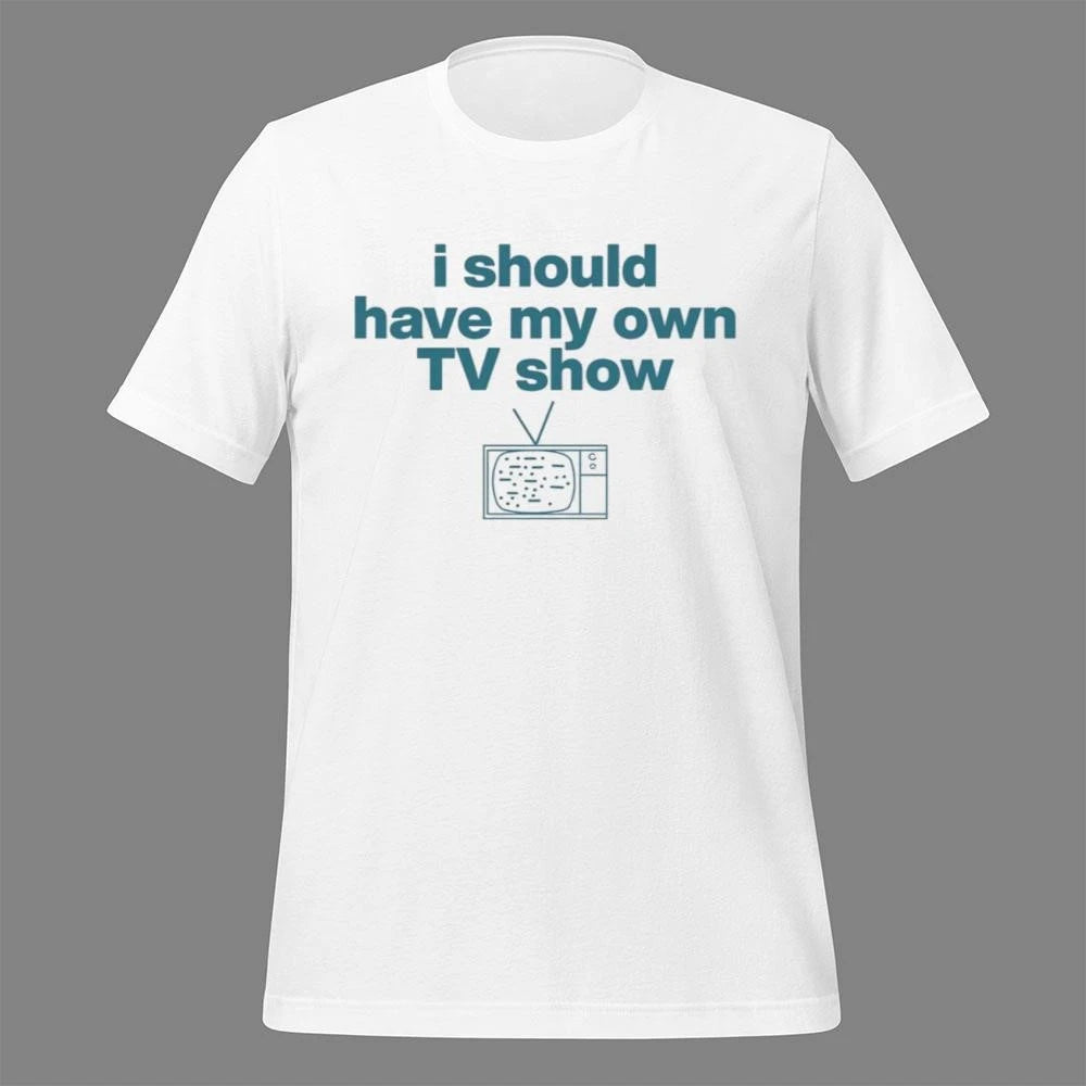 Miley Cyrus I Should Have My Own TV Show Shirt