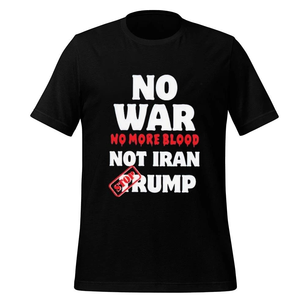 No War No More Blood Not Iran Stop Donald Trump Iran War 2026 Shirt