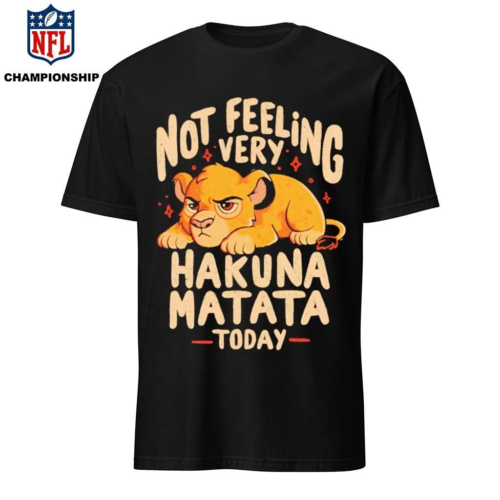 Not Feeling Very Hakuna Matata Shirt