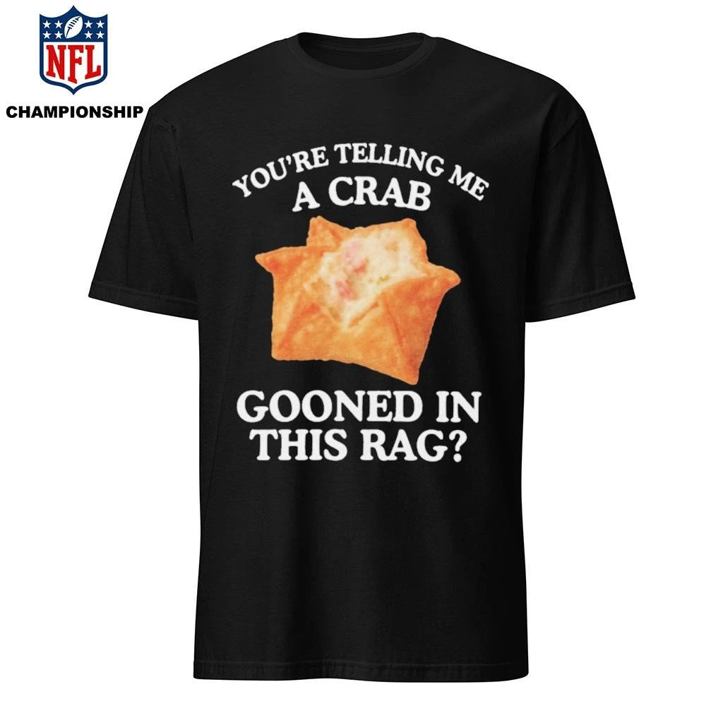 Official You’re Telling Me A Crab Gooned In This Rag Shirt