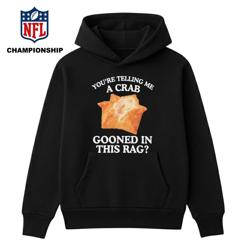 Official You’re Telling Me A Crab Gooned In This Rag Shirt