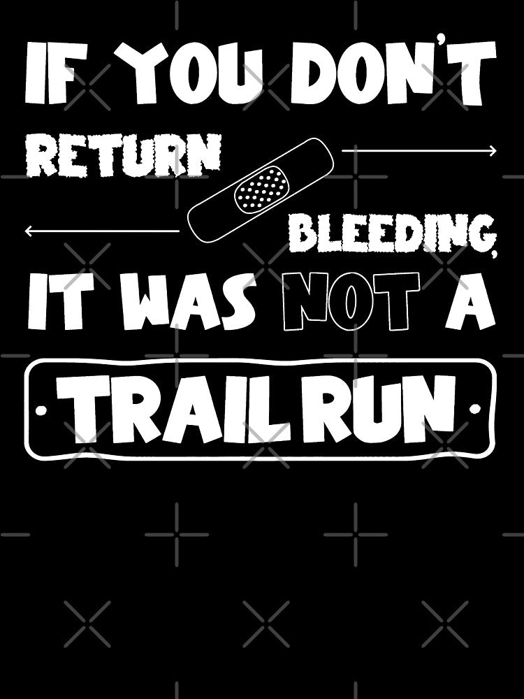 If you don't return bleeding, it was not a trail run by wejollydigitals