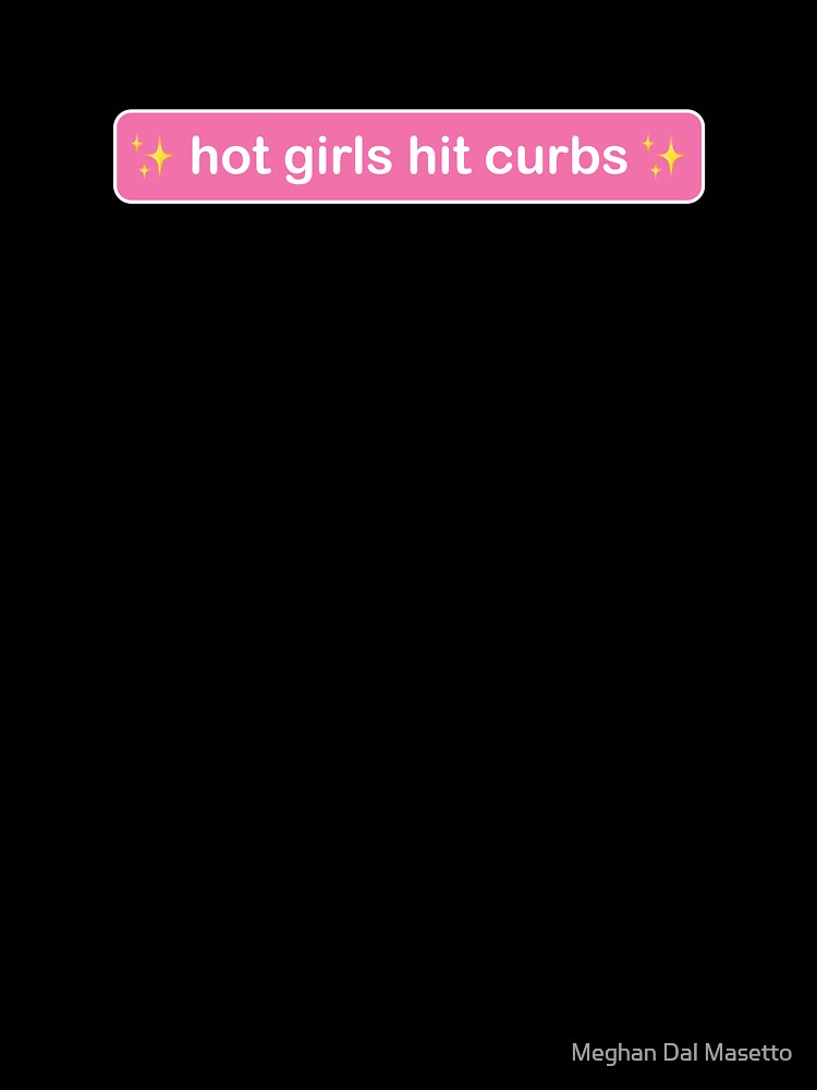 hot girls hit curbs by M E G  M A D E