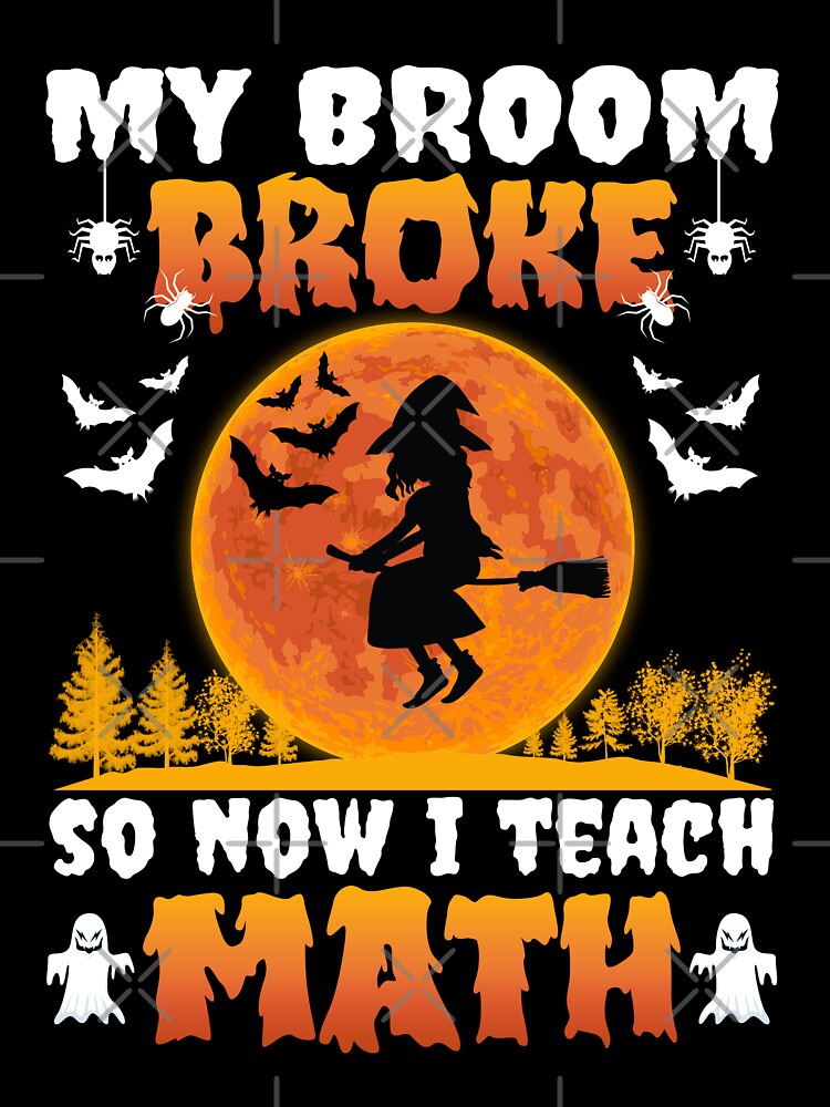 My Broom Broke So Now I Teach Math Halloween Math Teacher Costume by 1Designology1