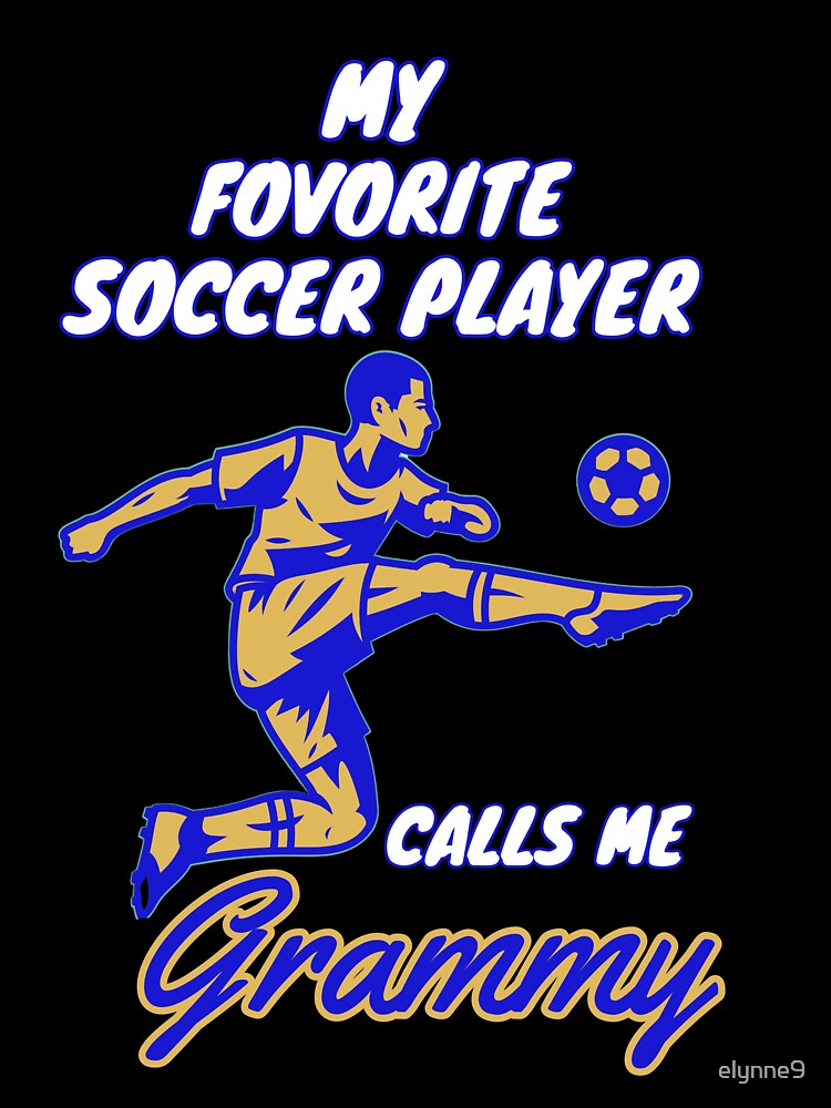 My Favorite Soccer Player Calls Me Grammy by elynne9