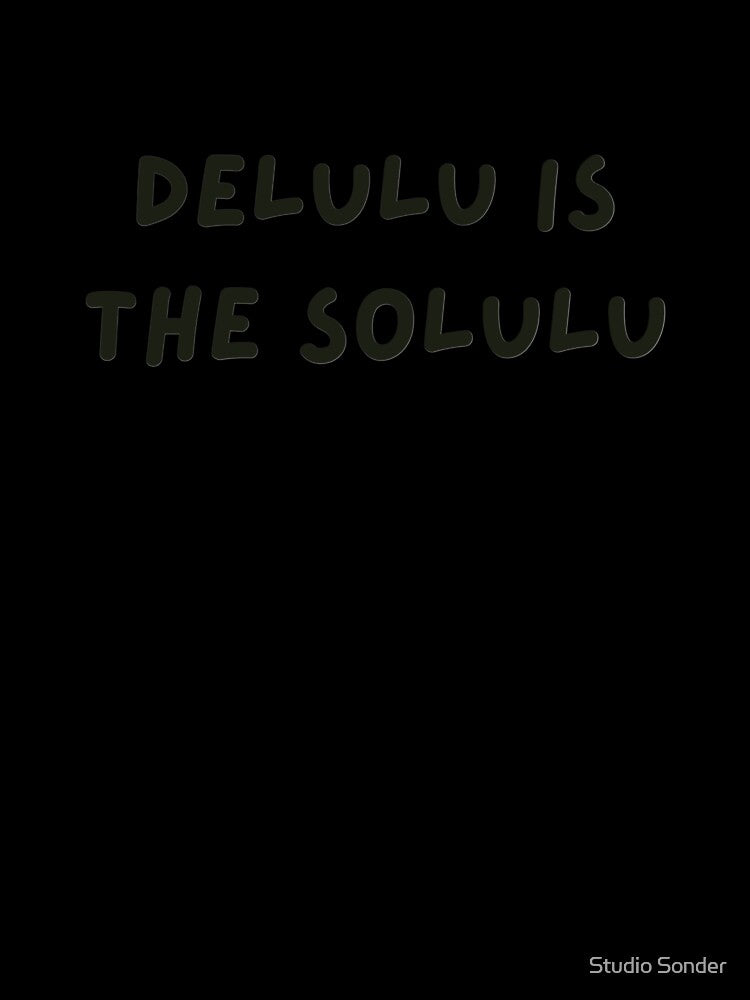 Delulu is the Solulu by Studio Sonder
