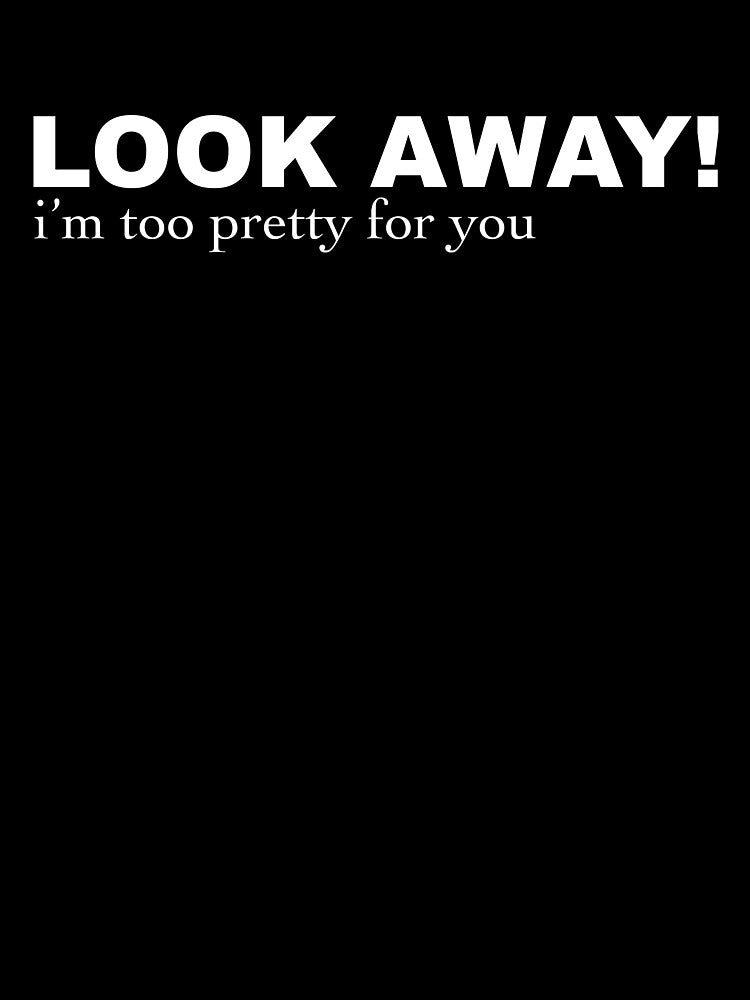 Look away! I'm prettier than you by Quality Design