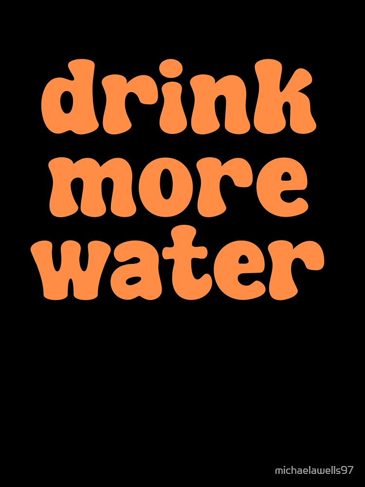 Drink More Water - orange by michaelawells97