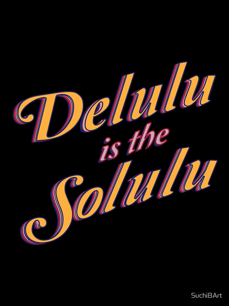 delulu is the solulu by SuchiBArt