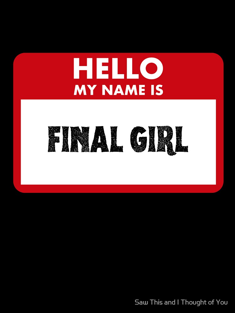 Hello My Name Is Final Girl by Saw This and I Thought of You