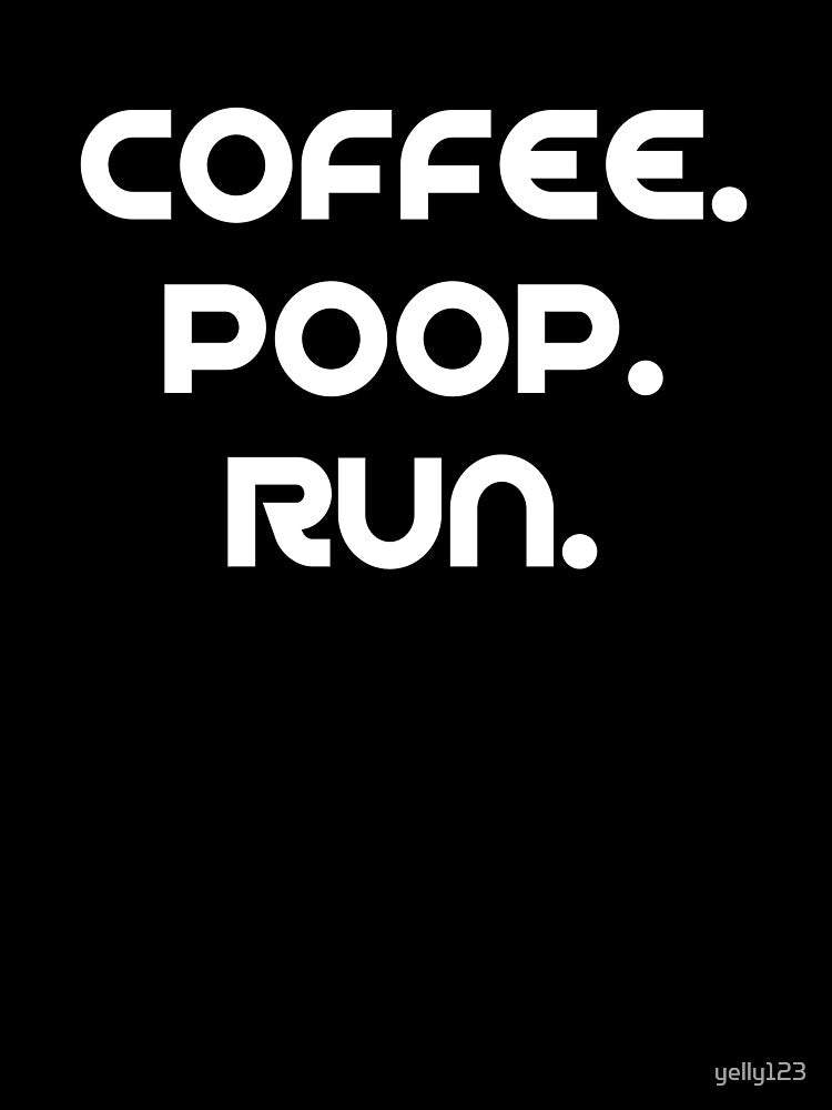 Coffee. Poop. Run by yelly123