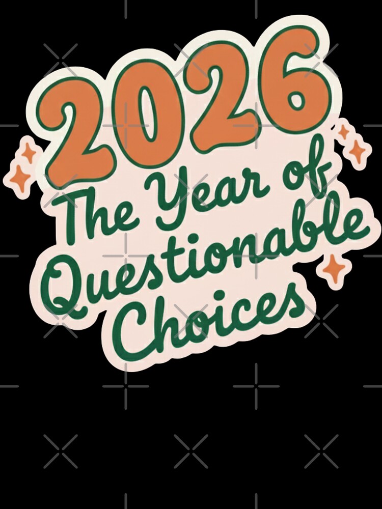 2026 The Year of Questionable Choices Funny New Year by BlissHalo