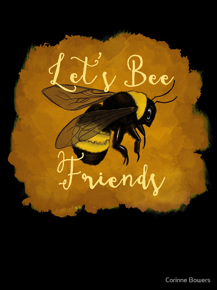 Always Be A Friend To The Bees by Corinne Bowers