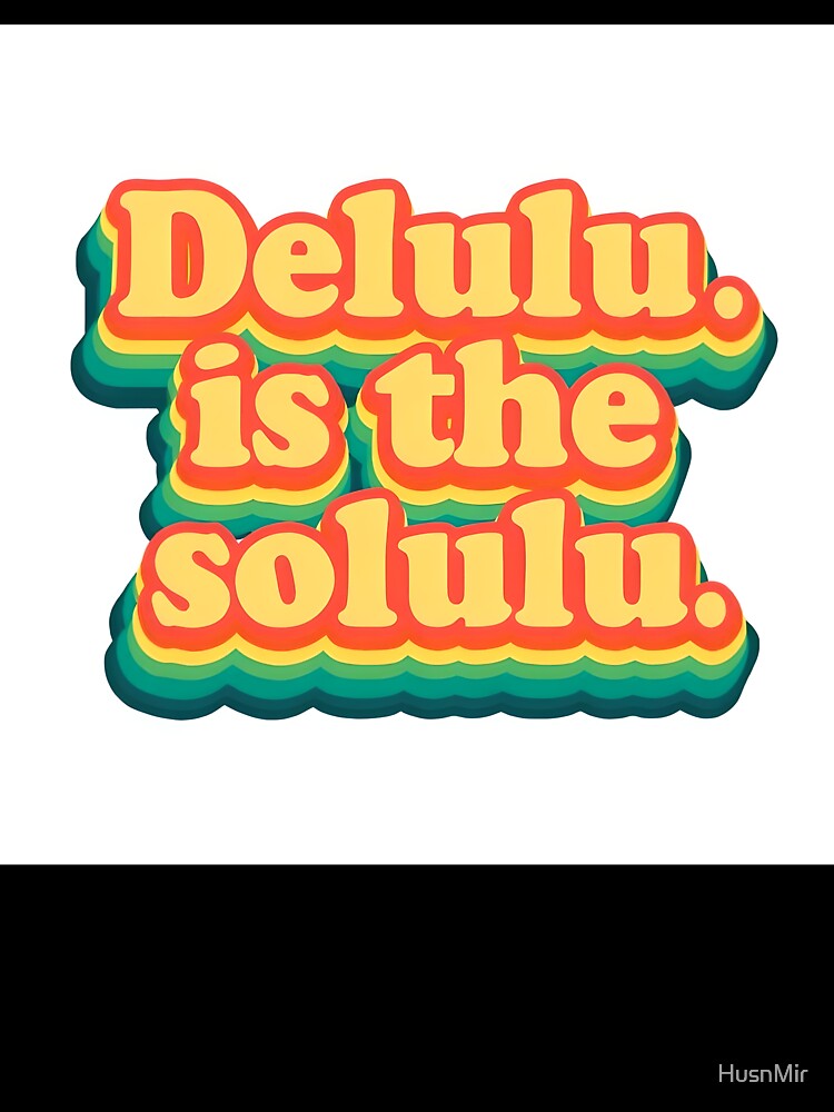 Gen Z Slang "Delulu is the solulu" by HusnMir