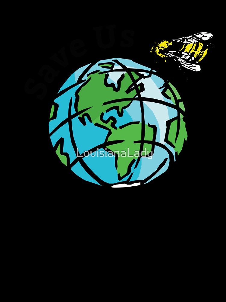 Save The Bees, Save the Earth, Save the Planet, Save Us by LouisianaLady