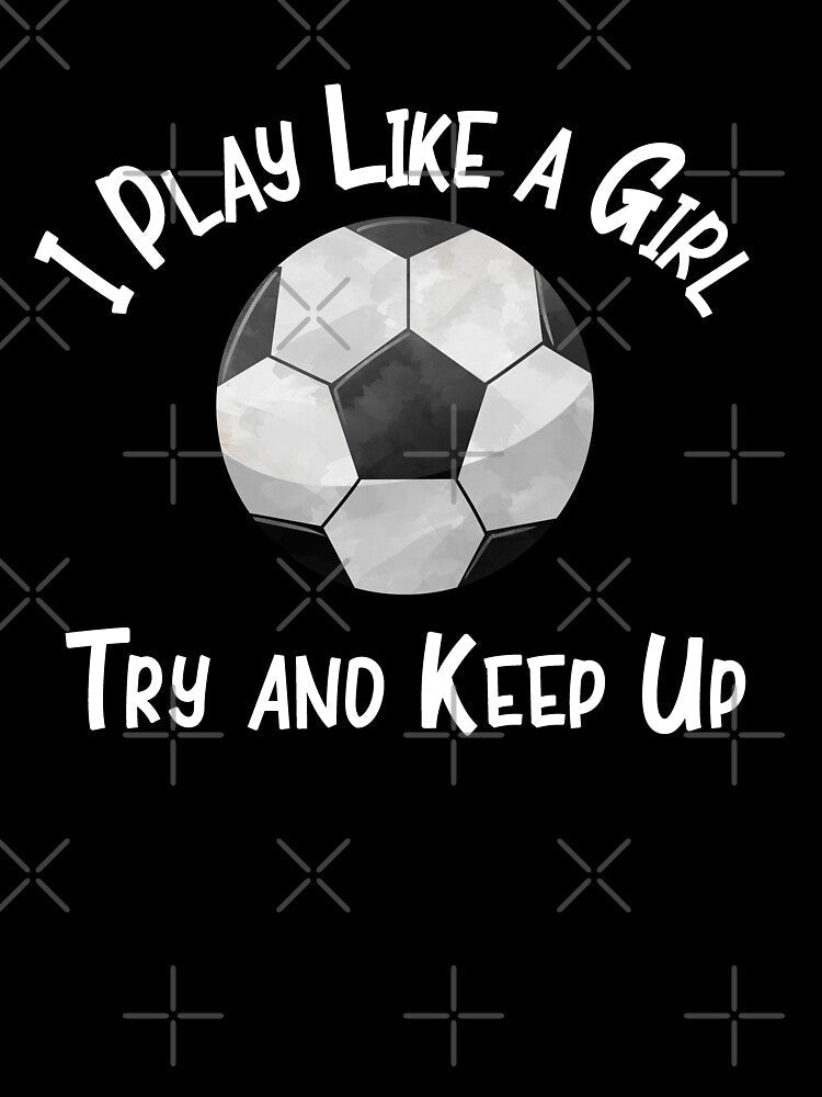 Soccer Football I Play Like a Girl Try and Keep Up Fan Designs by SpiritWestDesig