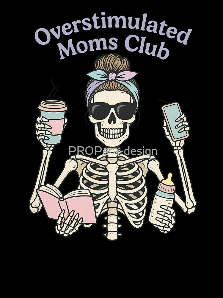 Overstimulated Moms Club Skeleton Funny Gifts by PROPera-design
