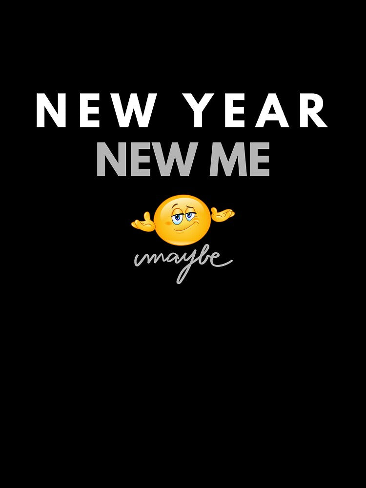 New Year New Me Maybe – Funny New Year Resolution Meme Shirt by glowtrendz