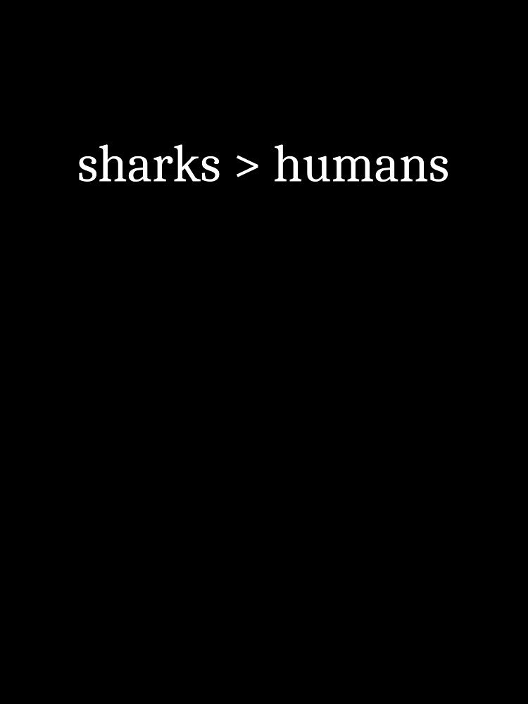 Sharks > Humans by Sleepy Cat Design