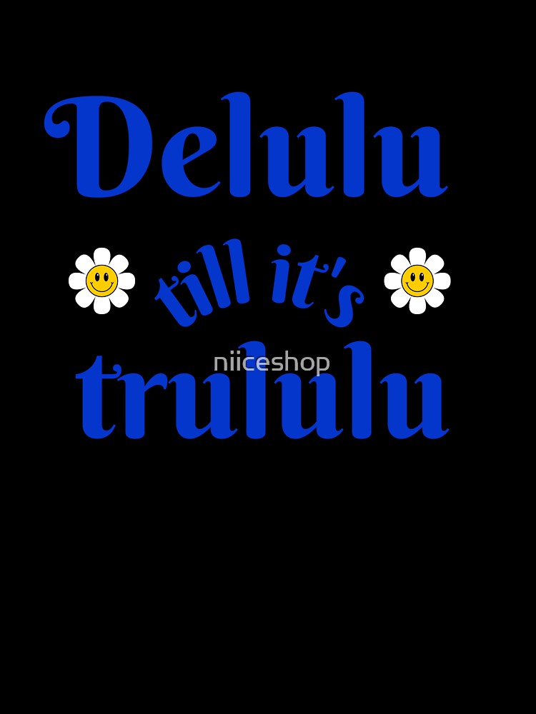 Delulu till it's trululu by niiceshop