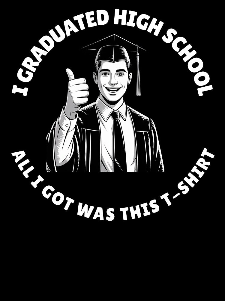I Graduated High School All I Got Was This T-Shirt by MerchOmatic