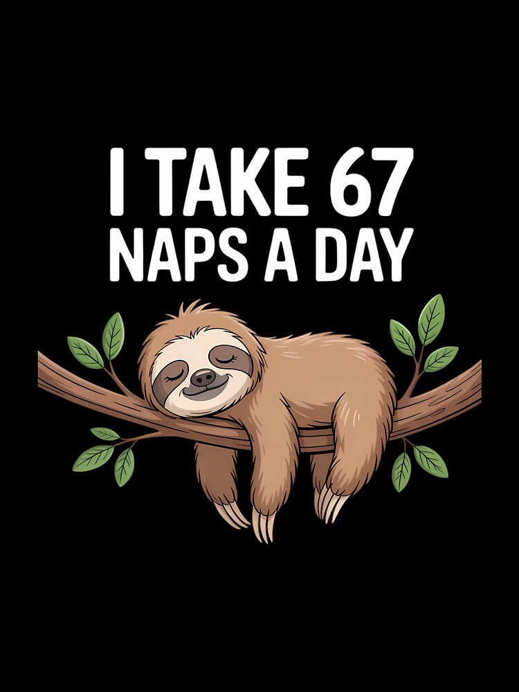 I Take 67 Naps A Day Sloth Six Seven by LorenzaStamm