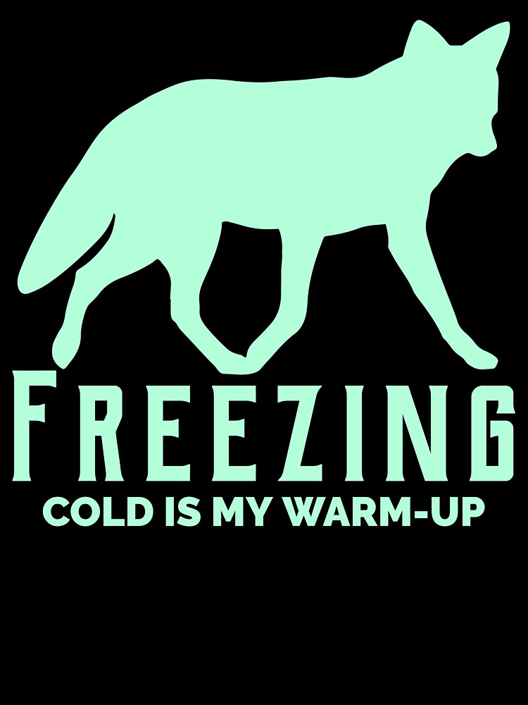 Freezing Cold Is My Warm Up by Redlimetshirts