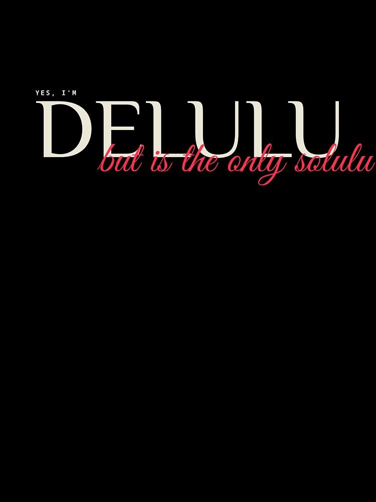 I Am Delulu But Is The Only Solulu by ProEf