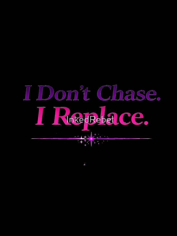 I Don’t Chase I Replace – Dark Feminine Quote Aesthetic, Pink Purple Motivational Typography by InkedRebel