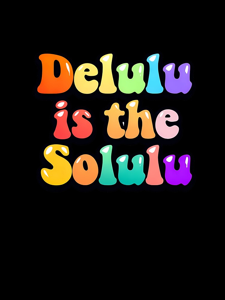 Delulu is the Solulu by ToobyDesigns