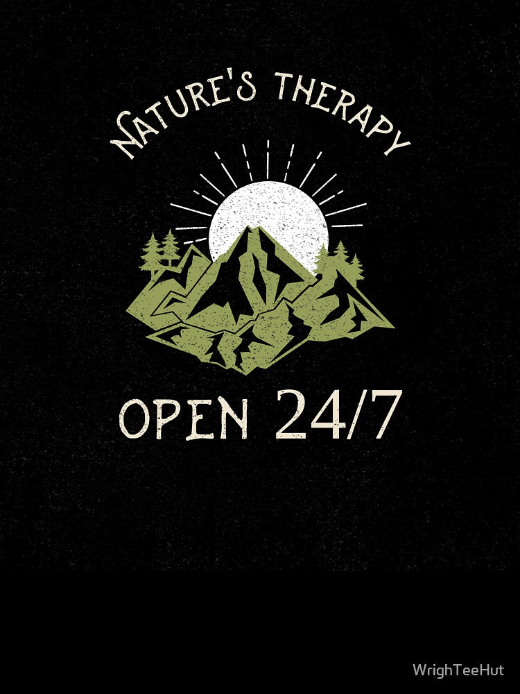 Nature's Therapy Open 24/7 - Nature is My Therapy by WrighTeeHut