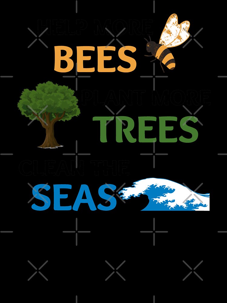 Help More Bees Plant More Trees Clean The Seas by momsnpops