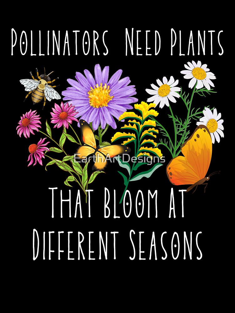Pollinators Need Plants That Bloom At Different Seasons Design by EarthArtDesigns