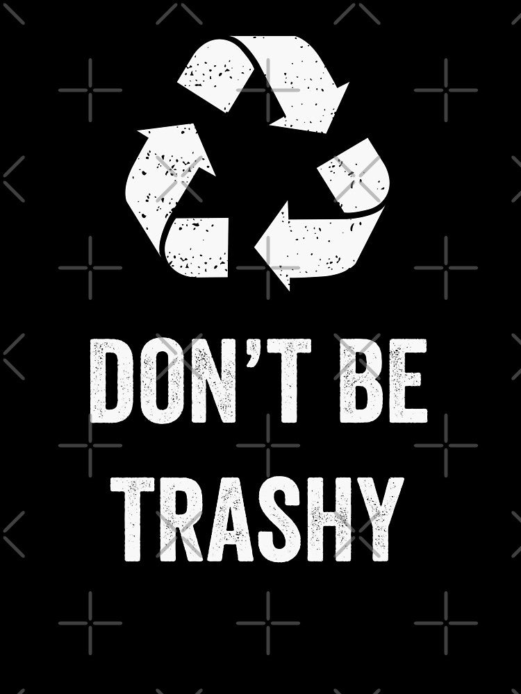 Copy of Don't Be Trashy by Mav ina