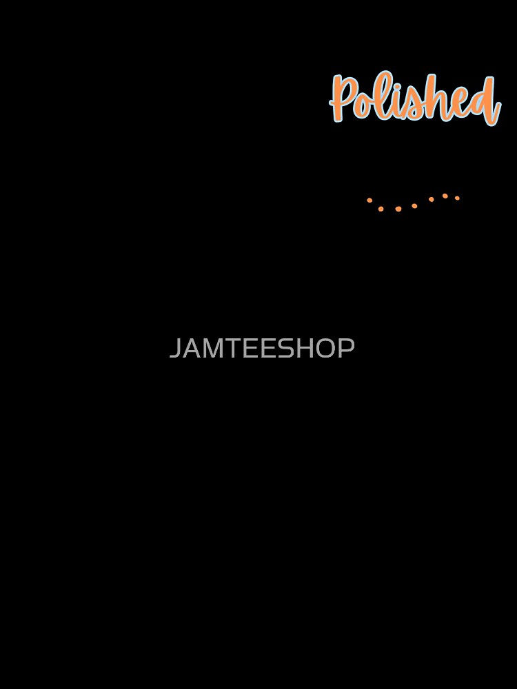 Stay Polished Always Design by JAMTEESHOP