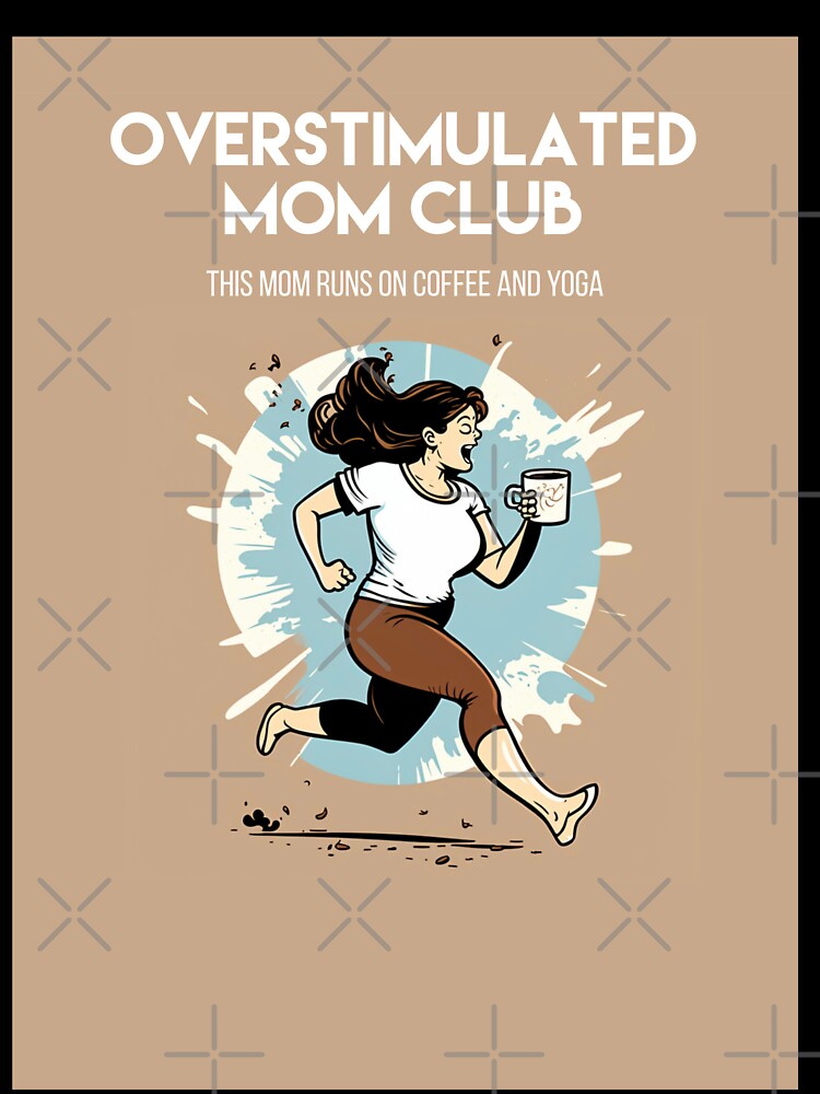 Overstimulated Mom Club/ This mom runs on coffee and yoga by emmamarlene