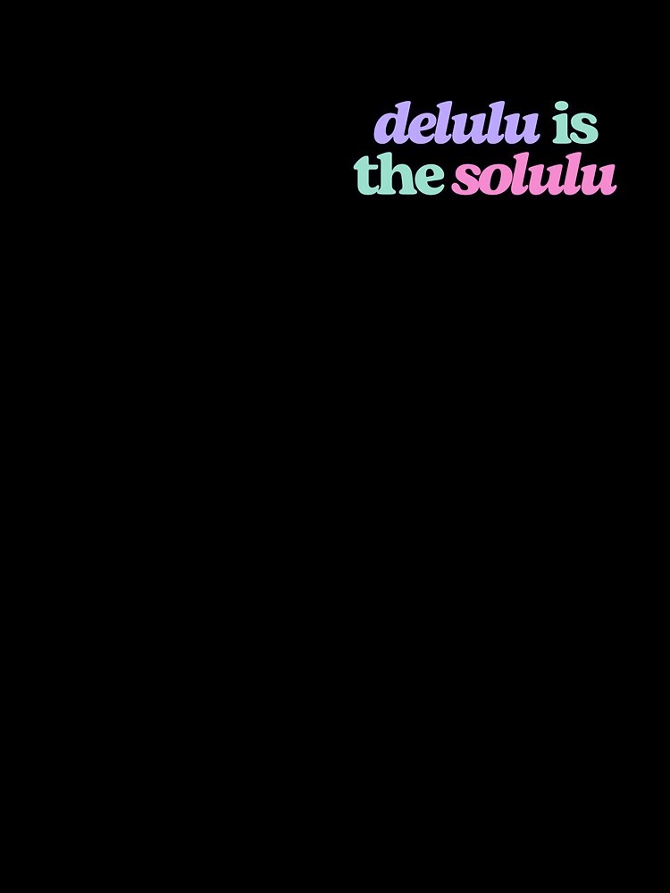 Delulu is the Solulu by happybrandy
