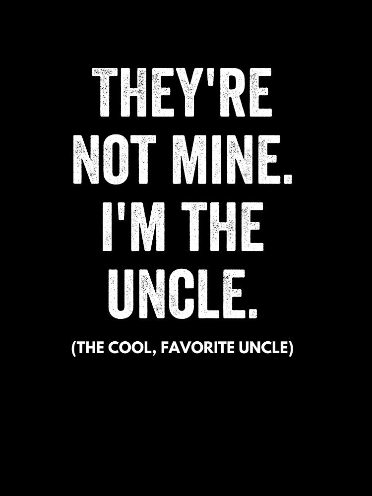 They're Not Mine, I'm The Uncle - Cool Uncle Funny Shirt by ShirtTrendz