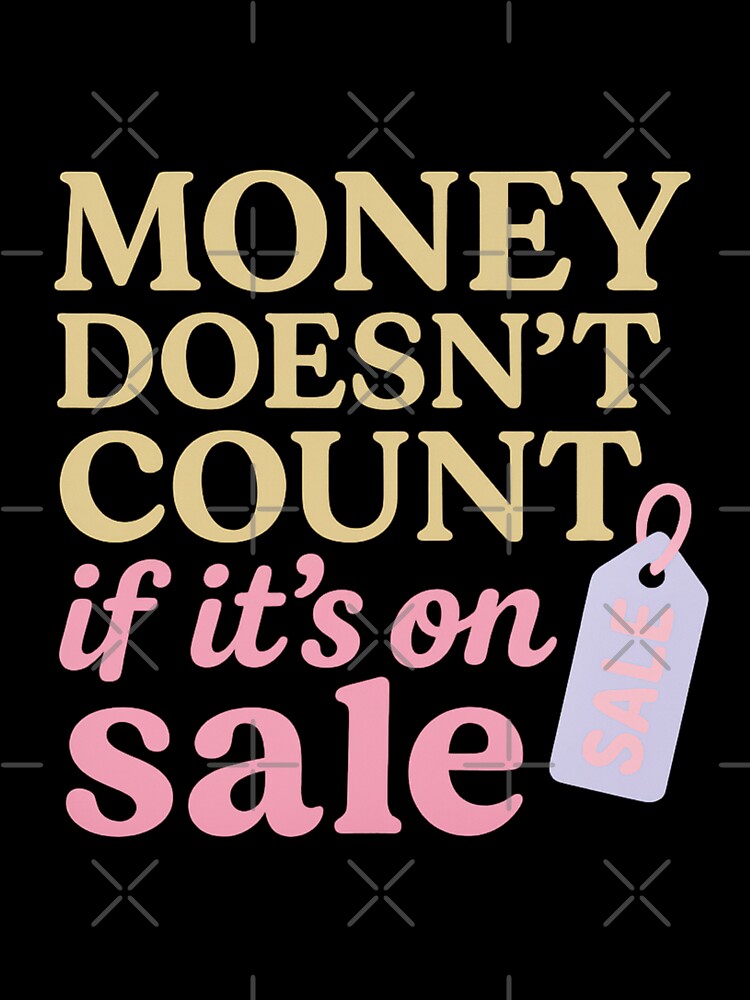 Money Doesn’t Count If It’s On Sale – Girl Math Tee by ALITOPRINCE