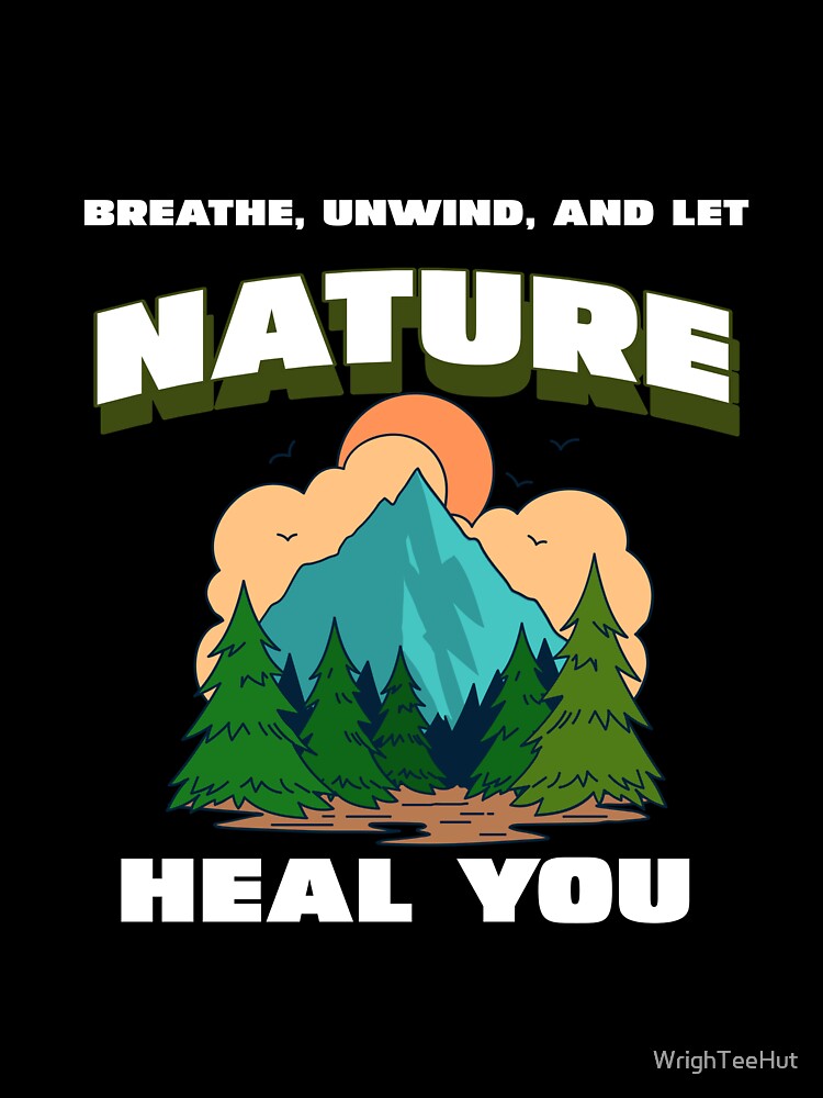 Breathe, Unwind and Let Nature Heal You - Nature is My Therapy by WrighTeeHut