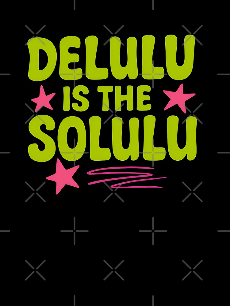 Delulu Is The Solulu – Funny Trendy Internet Quote by Imaginationbeyond