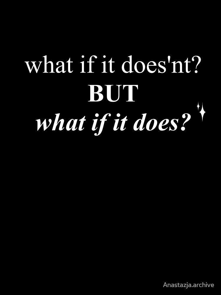 What if it doesnt?...but What if it does? by Anastazja.archive