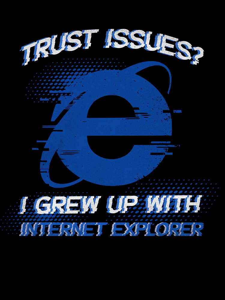 Trust Issues? I Grew Up with Internet Explorer – Vintage Browser Tech Humor by Honominu