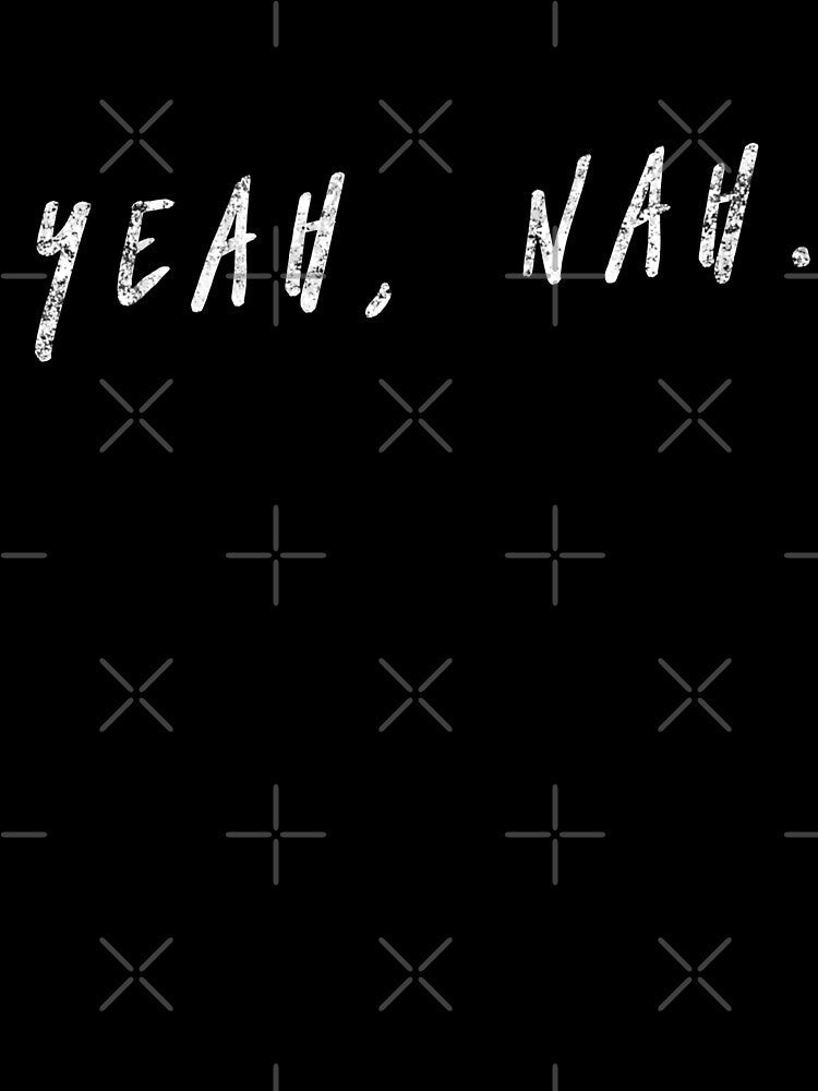 Yeah Nah, Nope, Meme, Slang by HomeConscious