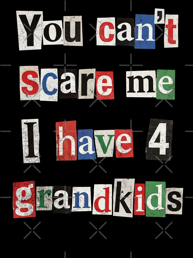You Can't Scare Me I Have 4 Grandkids Humor by d247