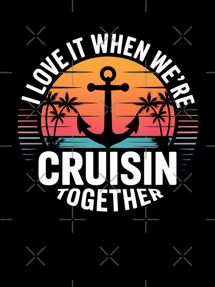I Love It When We’re Cruisin’ Together Tropical Anchor 2026 Family Cruise Design by Gogetgiggles
