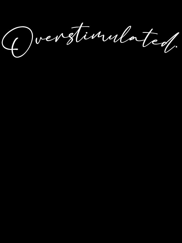 Overstimulated white text by SophieandOlive